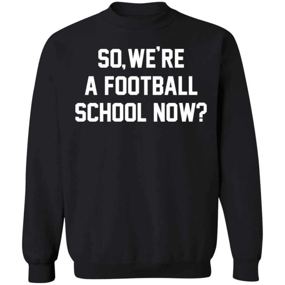 So We’re A Football School Now Shirt 1