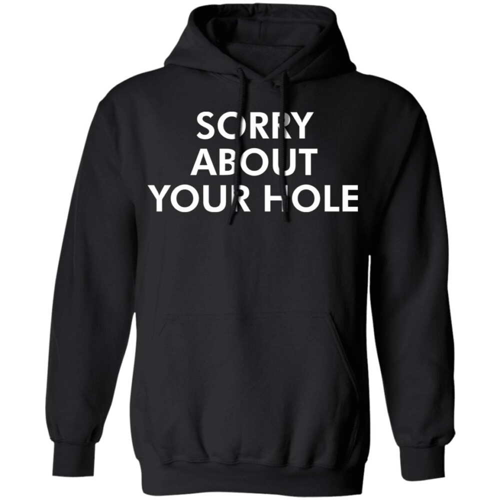 Sorry About Your Hole Shirt 1