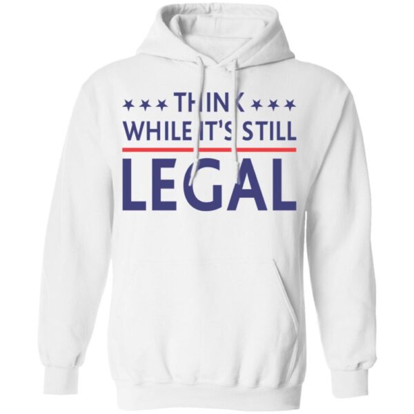 Think While It'S Still Legal Shirt
