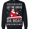 Ugly Christmas Sweater Let Me Drive Da Boat Meme Sweatshirt