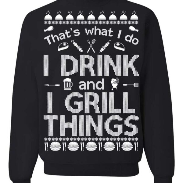 Ugly Christmas Sweater That?s What I Do I Drink And I Grill Things Sweatshirt