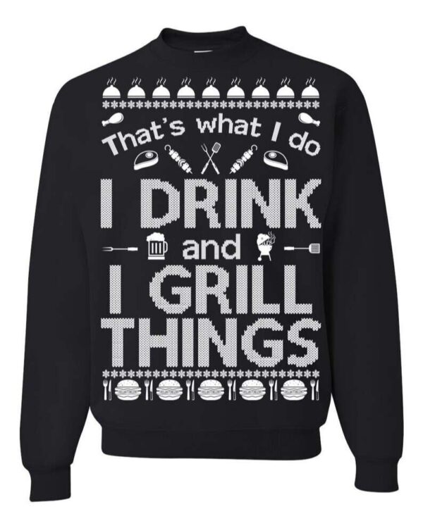 Ugly Christmas Sweater That?S What I Do I Drink And I Grill Things Sweatshirt