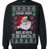 Ugly Christmas Sweater Your Mom Believes In Santa Claus Sweatshirt
