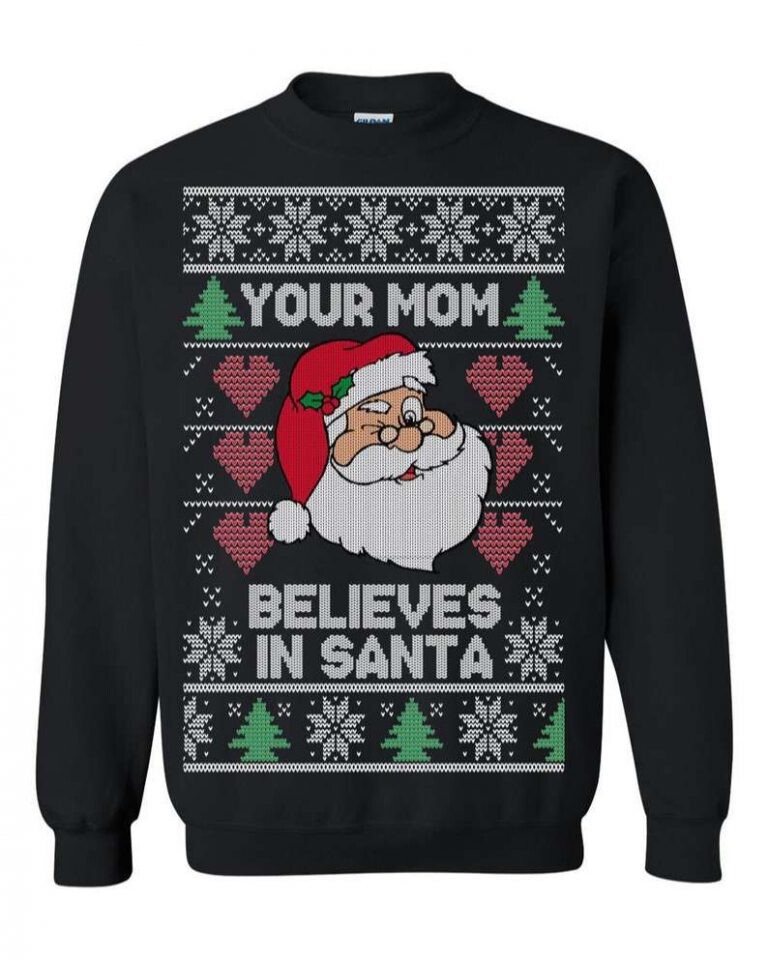 Ugly Christmas Sweater Your Mom Believes In Santa Claus Sweatshirt