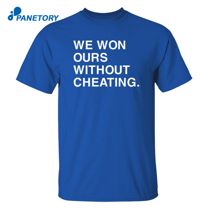 We Won Without Cheating Shirts