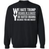 We Hate Trump Because He Is Racist You Hate Obama Because You Are Racist Shirt 2