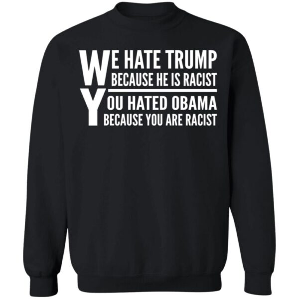 We Hate Trump Because He Is Racist You Hate Obama Because You Are Racist Shirt
