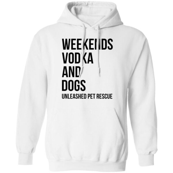 Weekends Vodka And Dogs Unleashed Pet Rescue Shirt