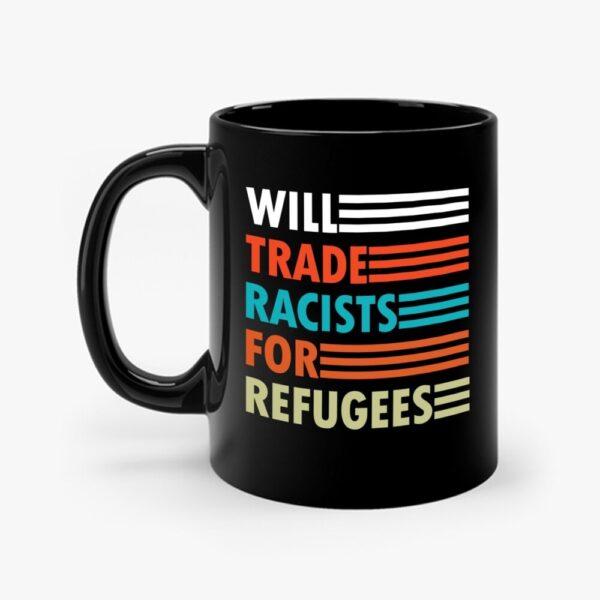 Will Trade Racists For Refugees Anti Racism Political Coffee Mug