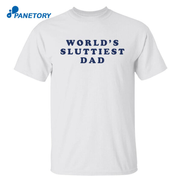 World’s Sluttiest Dad Shirt