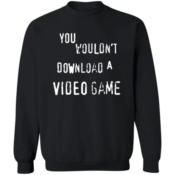 You Wouldn'T Download A Video Game Shirt