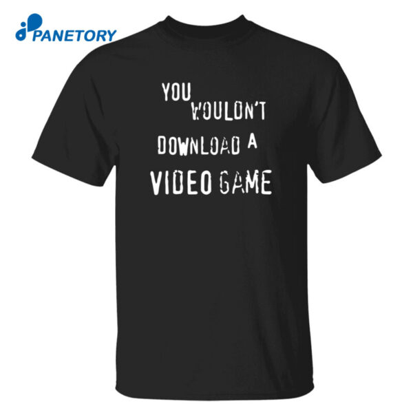 You Wouldn’t Download A Video Game Shirt