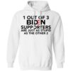 1 Out Of 3 Biden Supporters Are Just As Stupid As The Other 2 Shirt