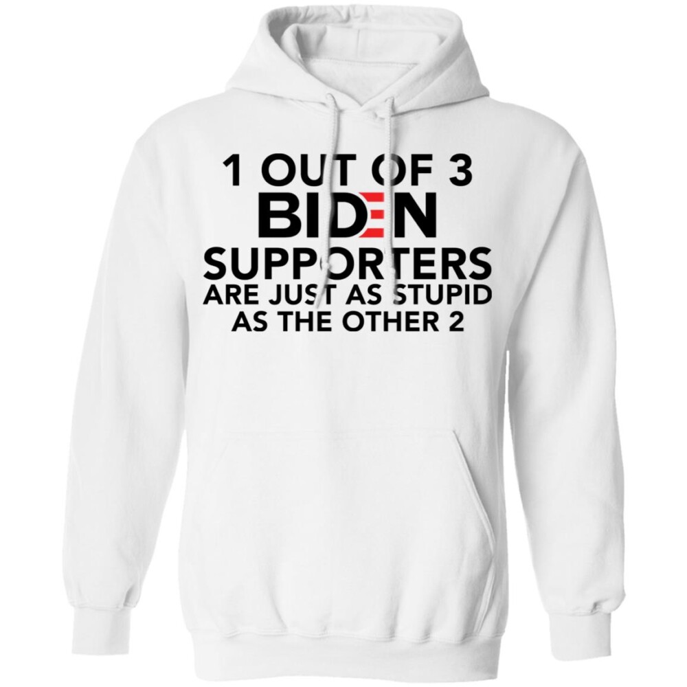 1 Out Of 3 Biden Supporters Are Just As Stupid As The Other 2 Shirt