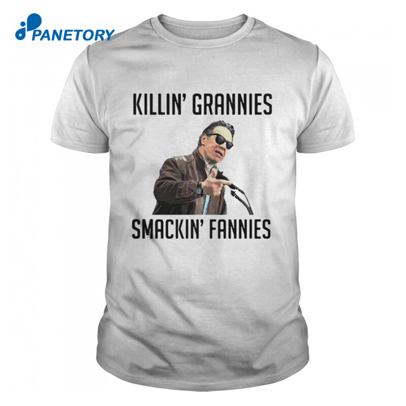 Andrew Cuomo Killin Grannies Smackin Fannies T Shirt