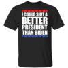 Anti Biden I Could Shit A Better President Than Biden Shirt