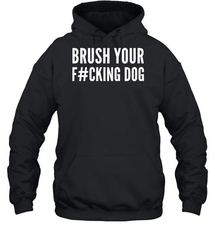 Brush Your Fucking Dog Shirt