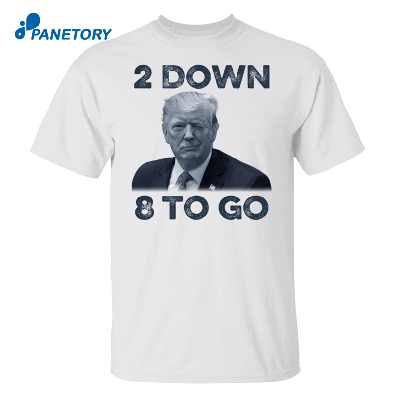 Donald Trump 2 Down 8 To Go Shirt