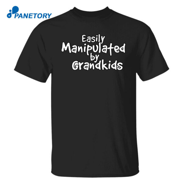 Easily Manipulated By Grandkids Shirt