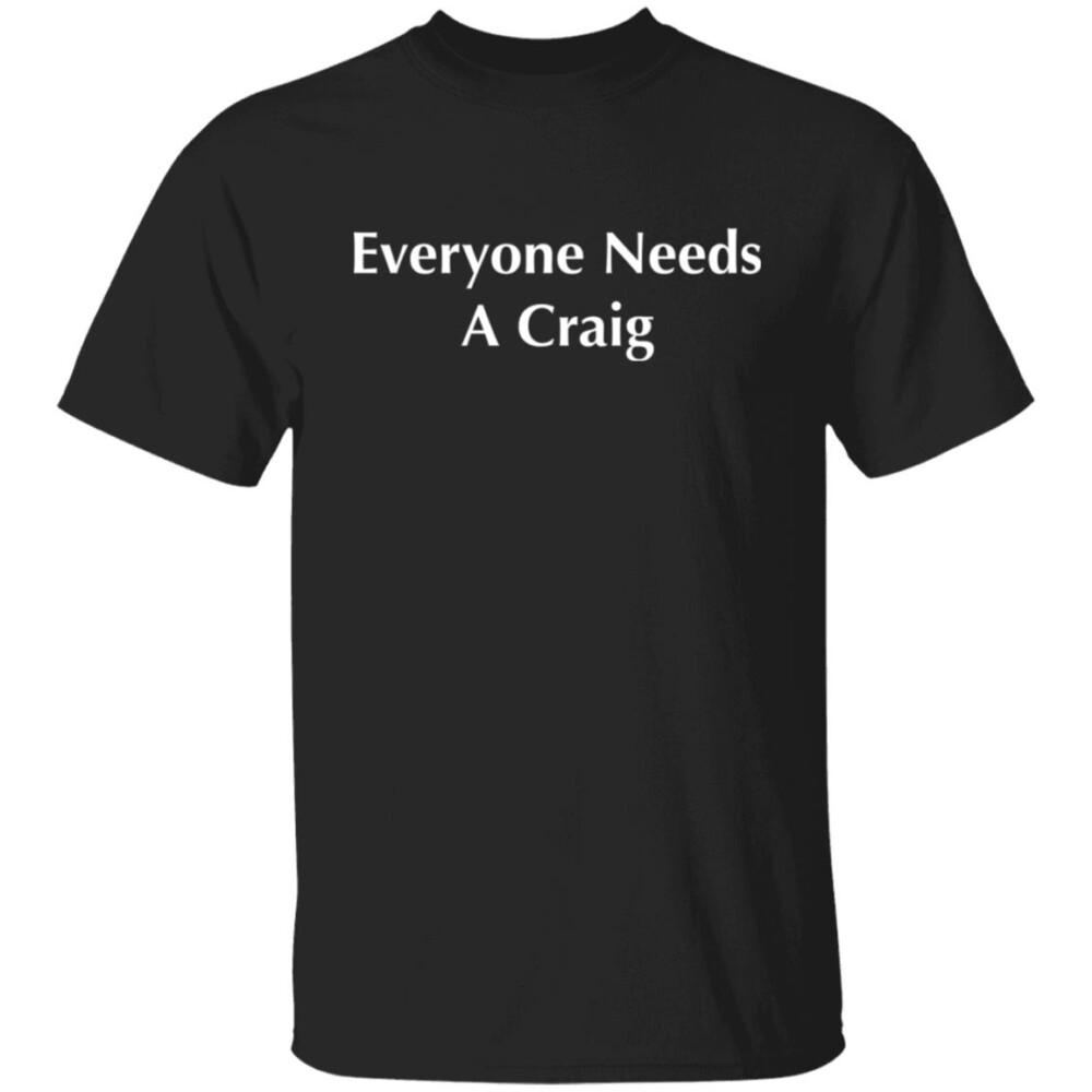 Everyone Needs A Craig Shirt