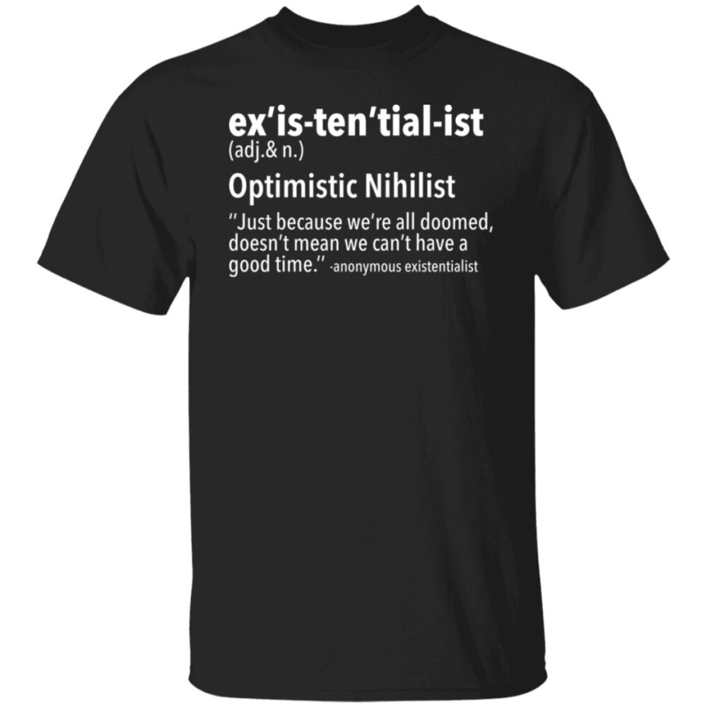 Ex’is Ten’tial Ist Optimistic Nihilist Shirt