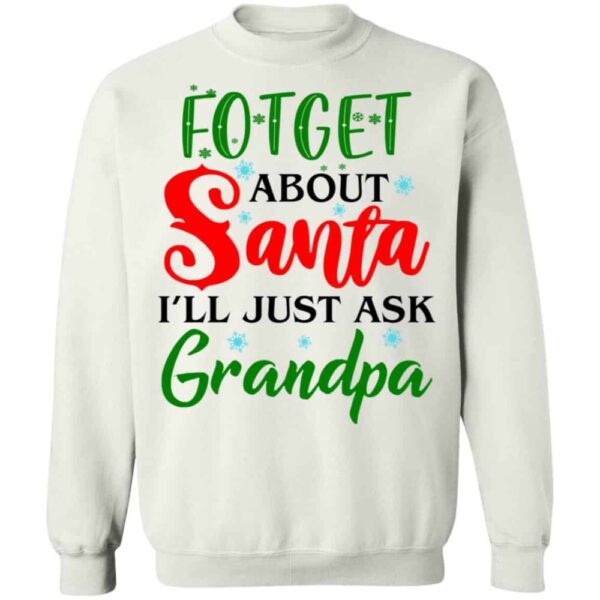 Forget About Santa I'Ll Just Ask Grandpa Shirt
