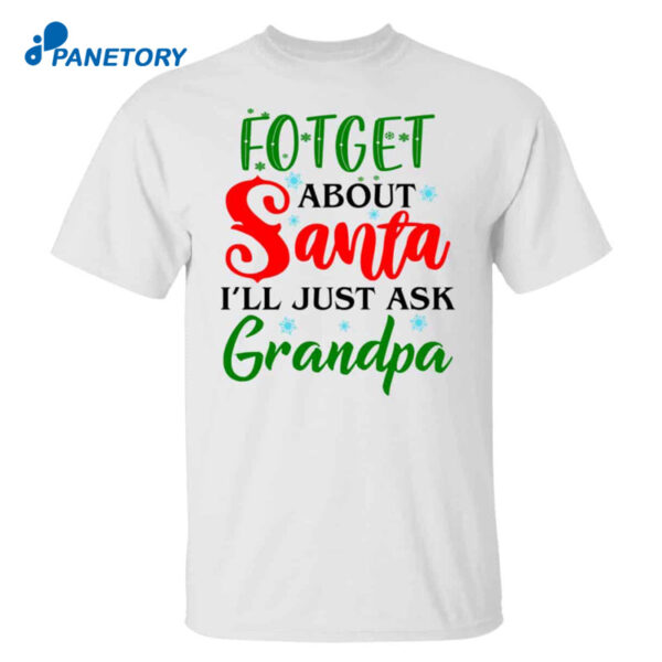 Forget About Santa I’ll Just Ask Grandpa Shirt