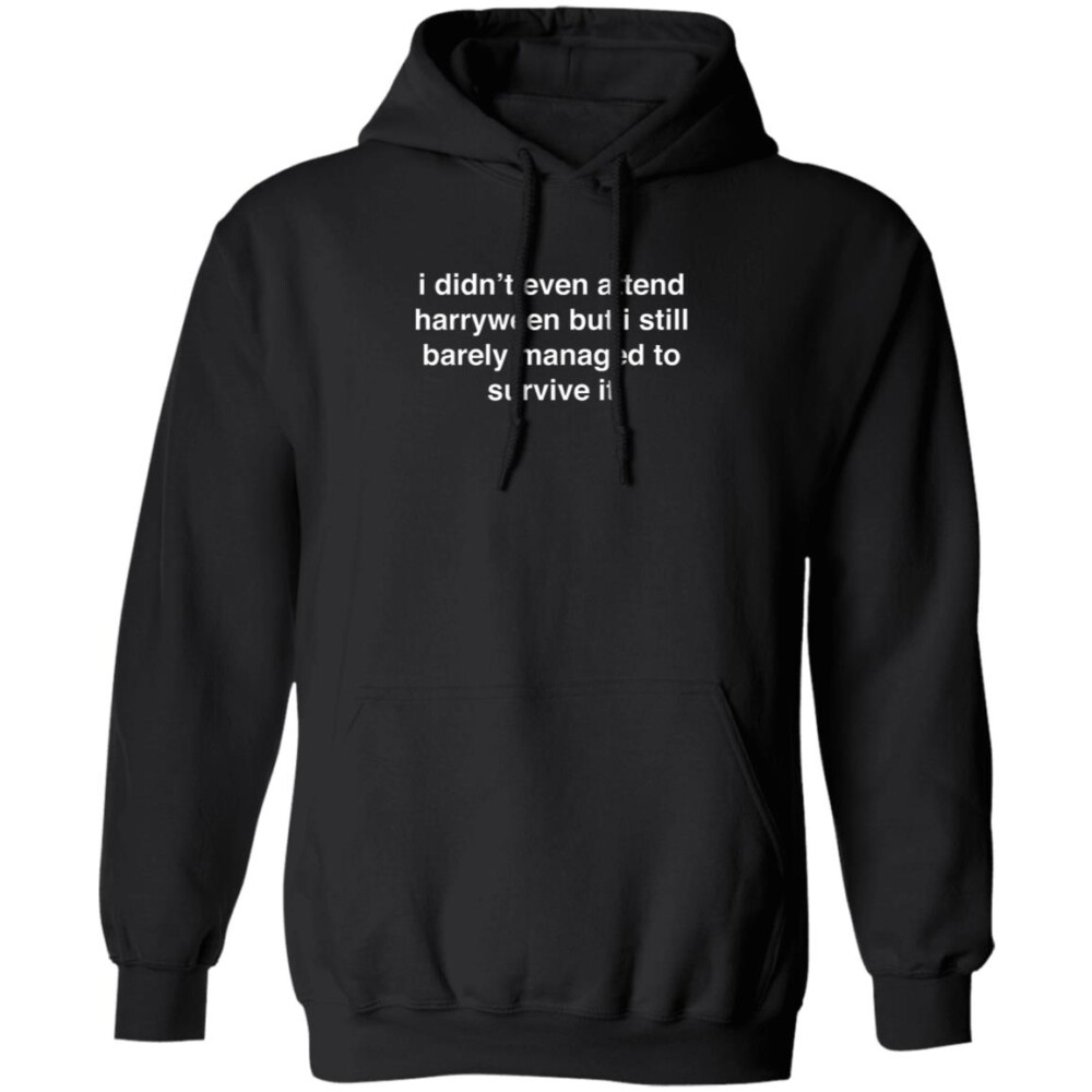 I Didn’t Even Attend Harryween But I Still Barely Managed To Survive It Shirt 1