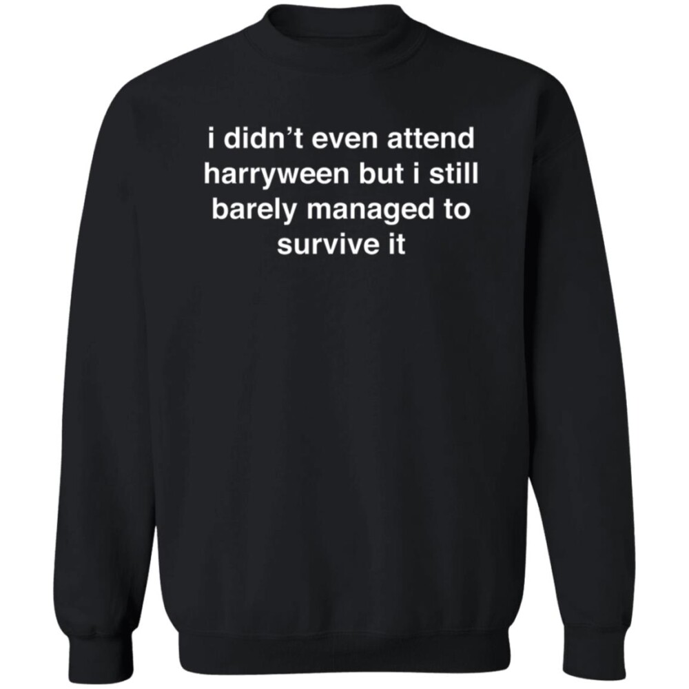 I Didn’t Even Attend Harryween But I Still Barely Managed To Survive It Shirt 2