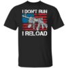 I Don’t Run I Reload Shirt