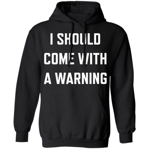 I Should Come With A Warning Shirt