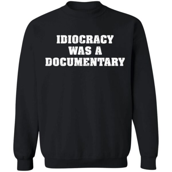 Idiocracy Was A Documentary Shirt
