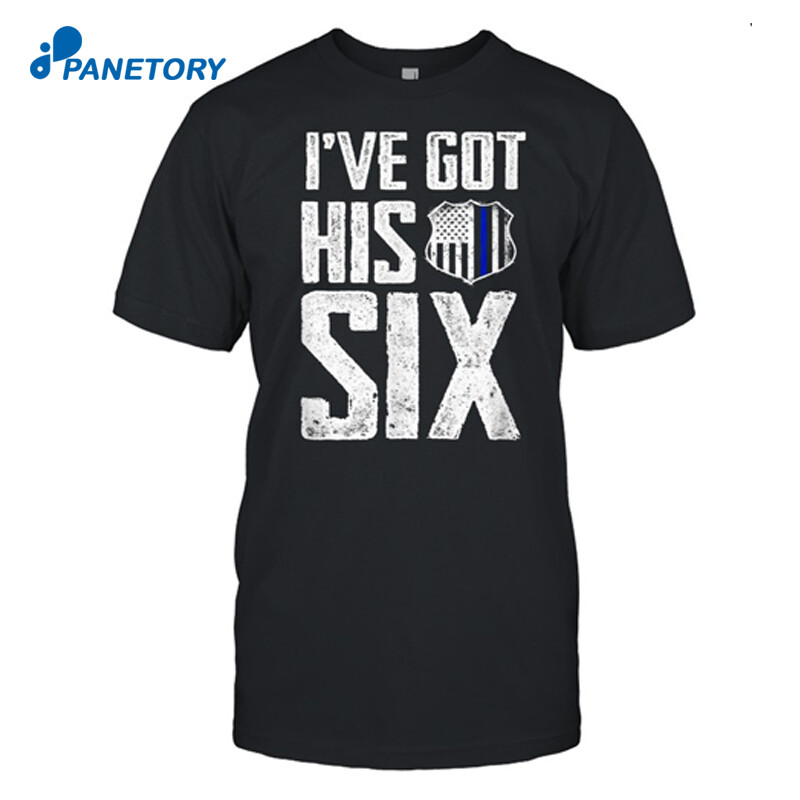 I’ve Got His Six Police Girlfriend Wife Cop Shirt