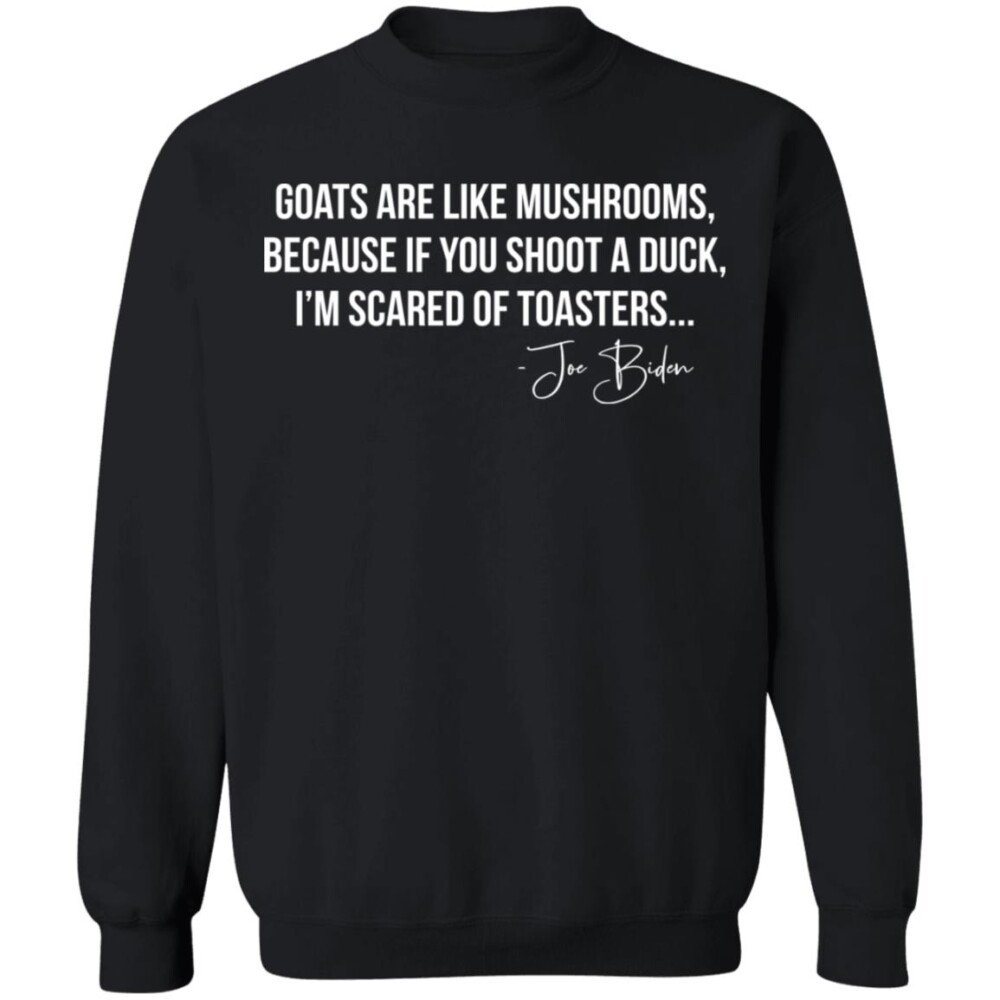 Joe Biden Goats Are Like Mushrooms Because If You Shoot A Duck Shirt Panetory – Graphic Design Apparel &Amp; Accessories Online