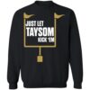 Just Let Taysom Kick ’Em Shirt