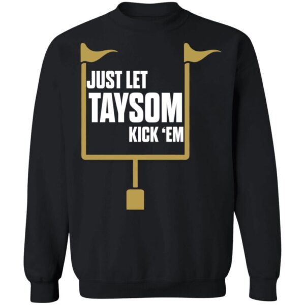 Just Let Taysom Kick 'Em Shirt