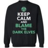 Keep Calm And Blame The Dark Elves Shirt