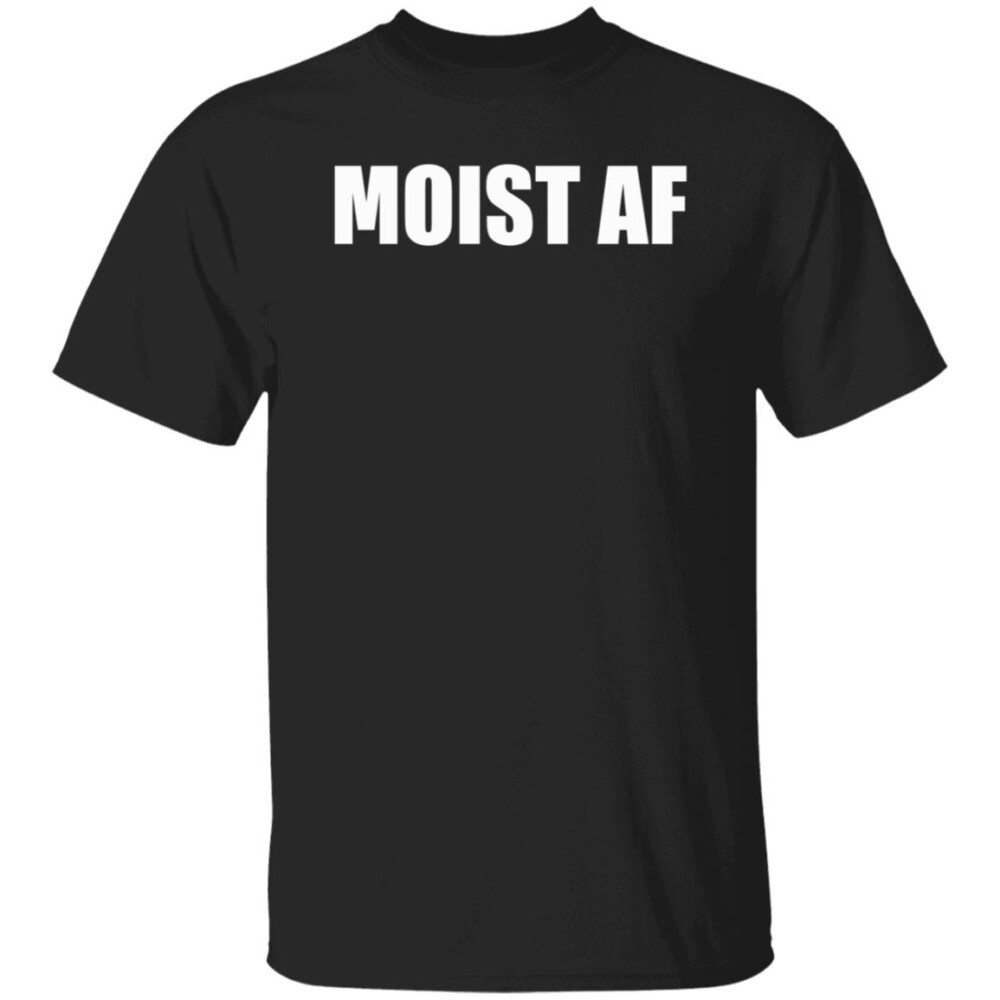 Moist Af Shirt