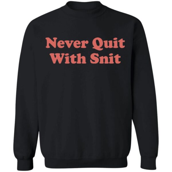 Never Quit With Snit Shirt