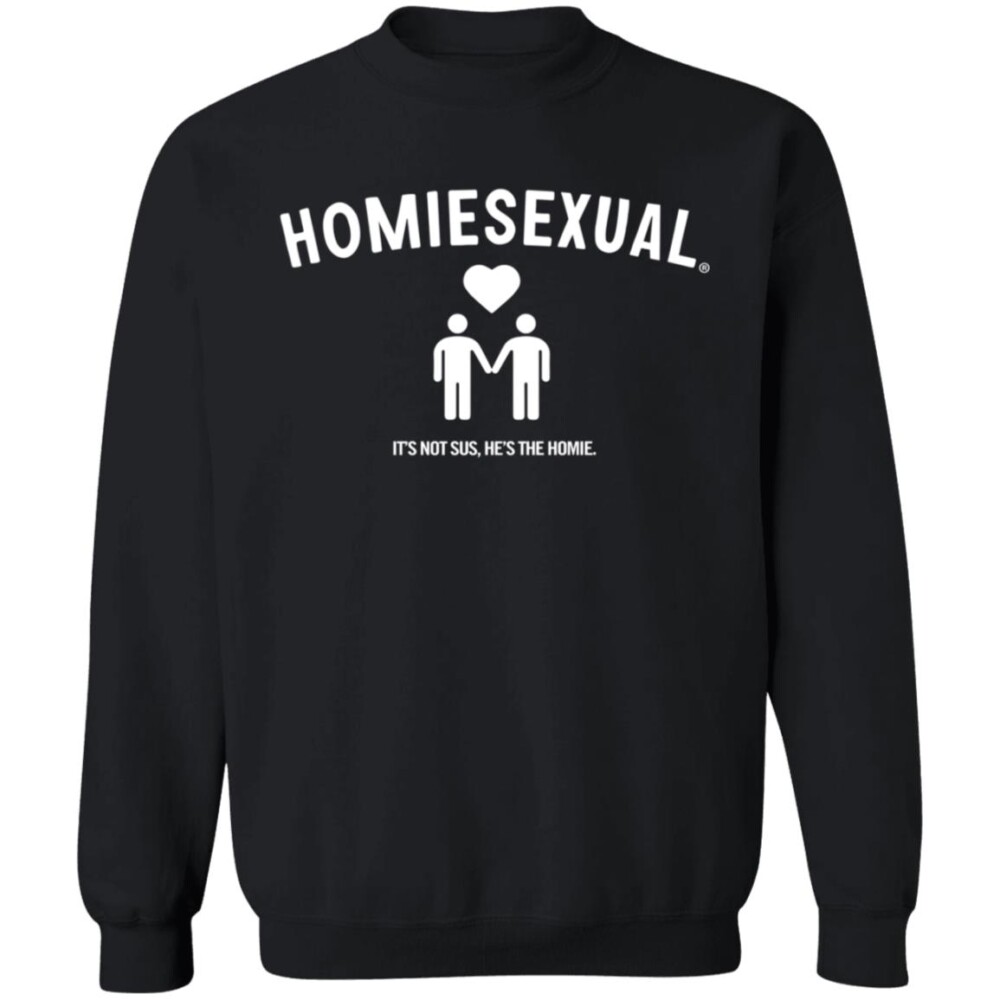 New Homiesexual It'S Not Sus He'S The Homie Shirt
