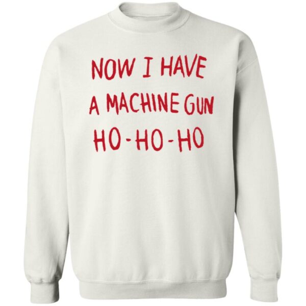 Now I Have A Machine Gun Ho Ho Ho Sweatshirt