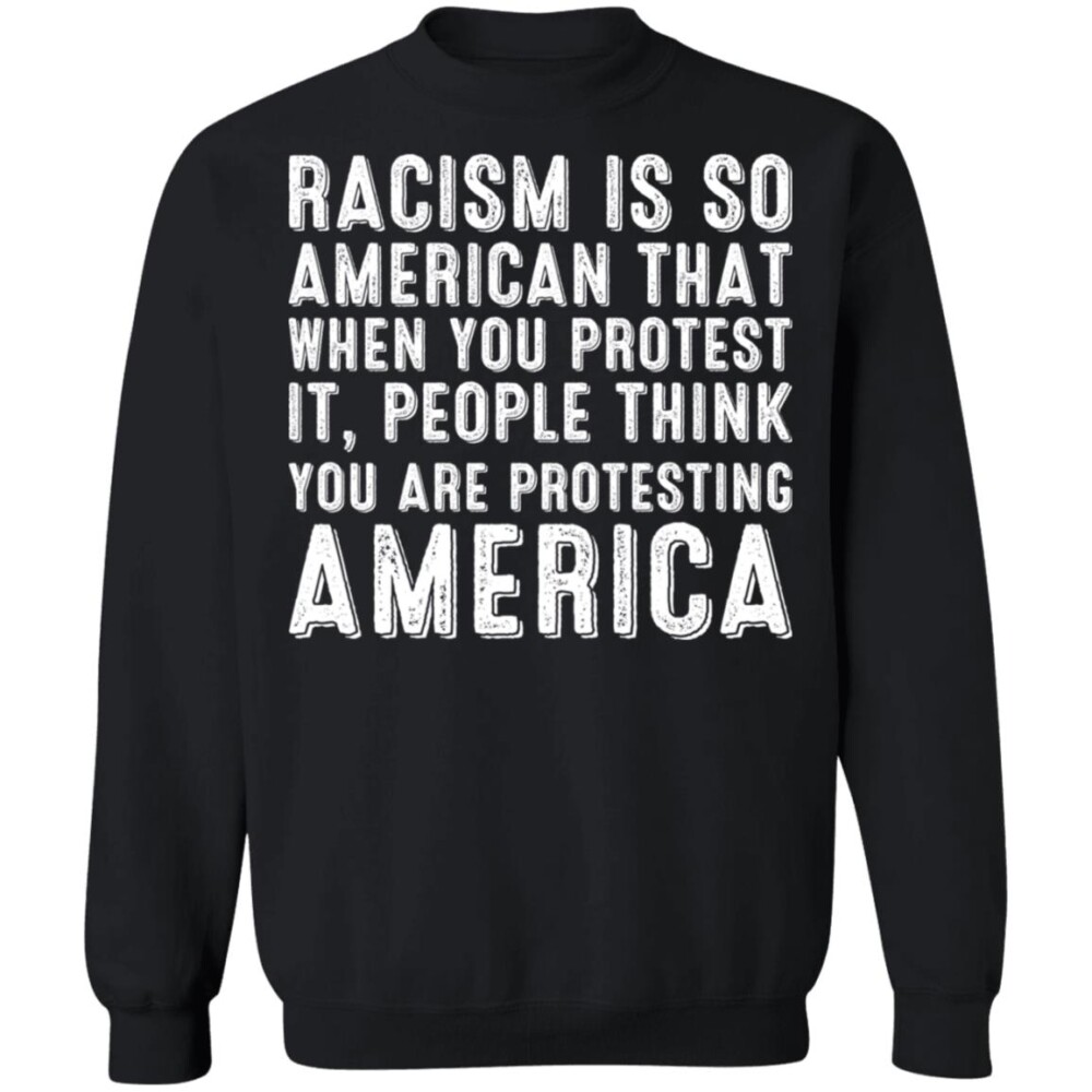 Racism Is So American That When You Protest It People Shirt