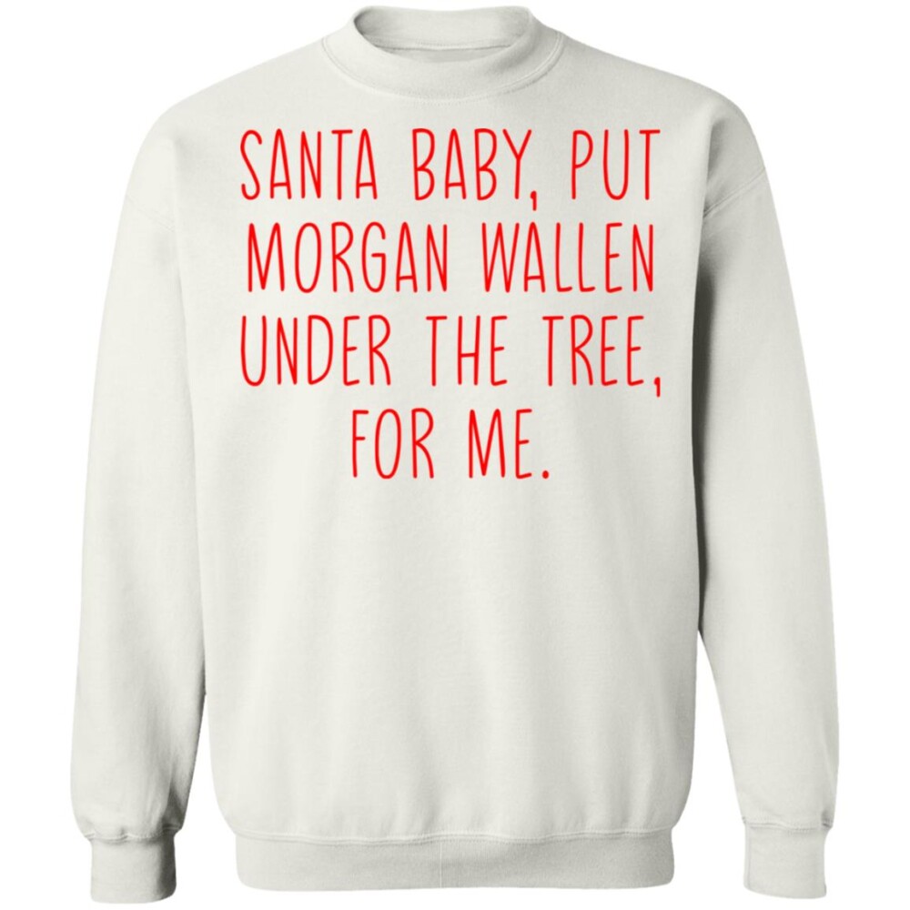 Santa Baby But Morgan Wallen Under The Tree For Me Shirt 1