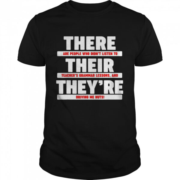 There Are People Who Didn'T Listen To Their They'Re Shirt