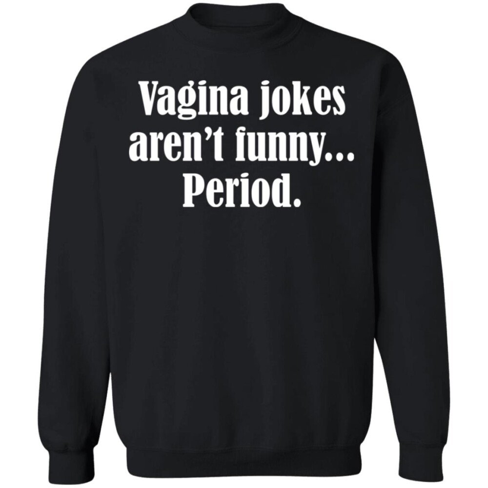 Vagina Jokes Aren’t Funny Period Shirt