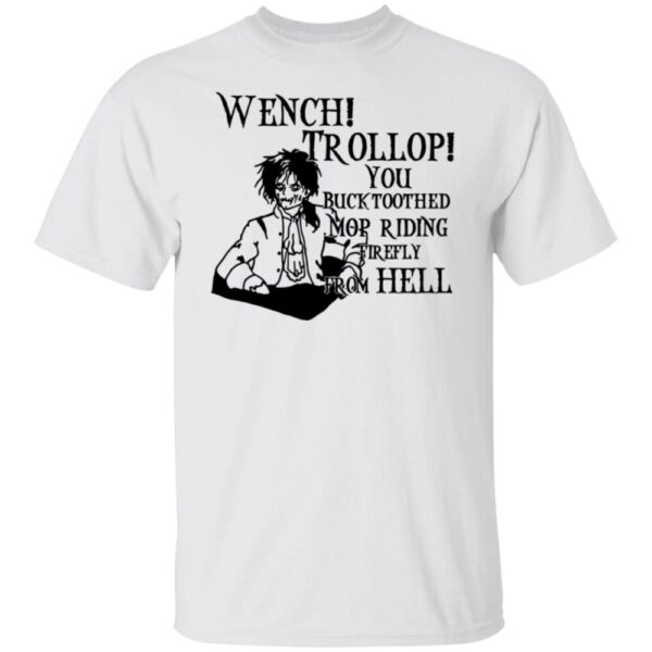 Wench Trollop You Buck Toothed Mop Riding Firefly From Hell Shirt