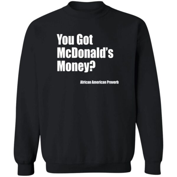 You Got Mcdonalds Money African American Proverb Shirt