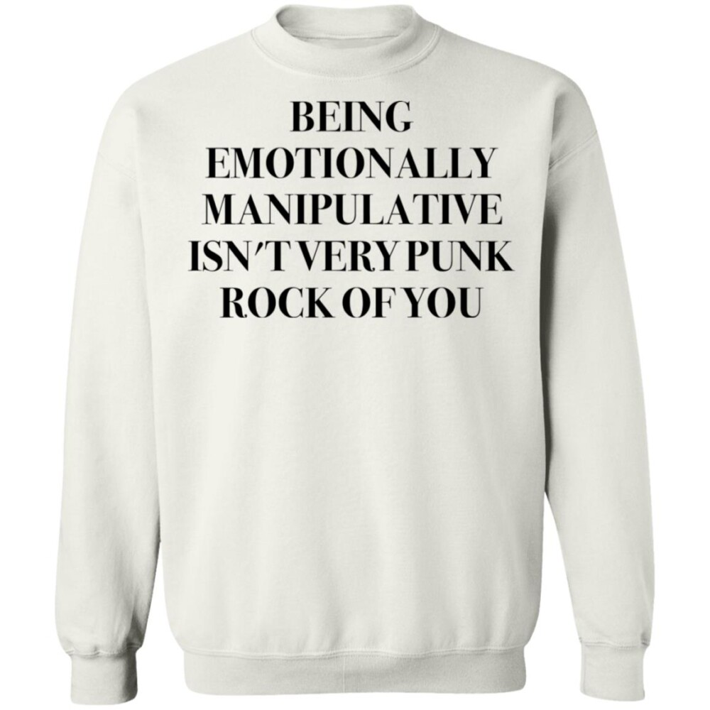 Being Emotionally Manipulative Isn'T Very Punk Rock Of You Shirt Panetory – Graphic Design Apparel &Amp; Accessories Online