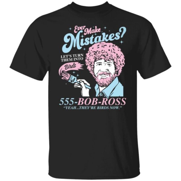 Bob Ross Ever Make Mistakes Let'T Turn Them Into Shirt