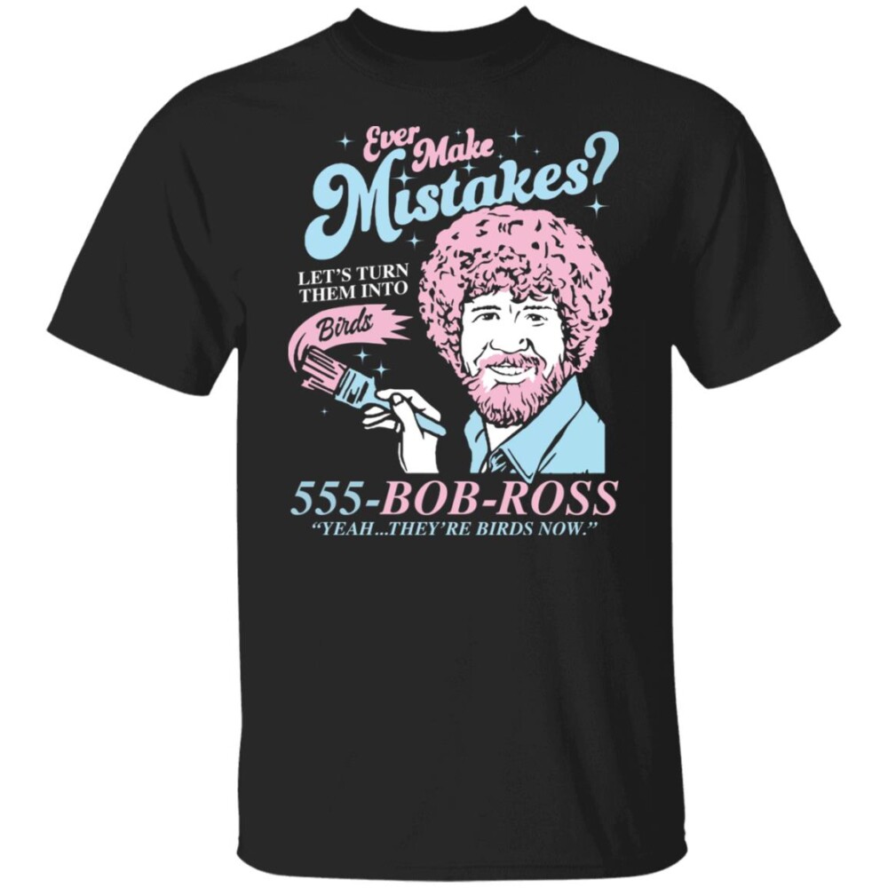 Bob Ross Ever Make Mistakes Let’t Turn Them Into Shirt